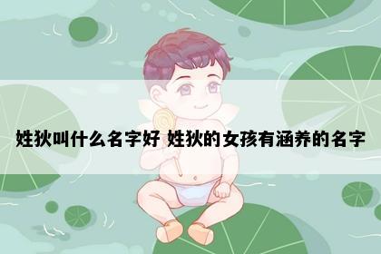姓狄叫什么名字好 姓狄的女孩有涵养的名字